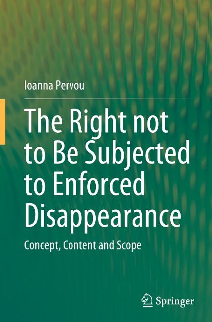 The Right not to Be Subjected to Enforced Disappearance: Concept, Content and Scope