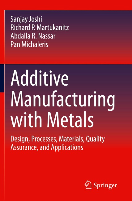 Additive Manufacturing with Metals: Design, Processes, Materials, Quality Assurance, and Applications