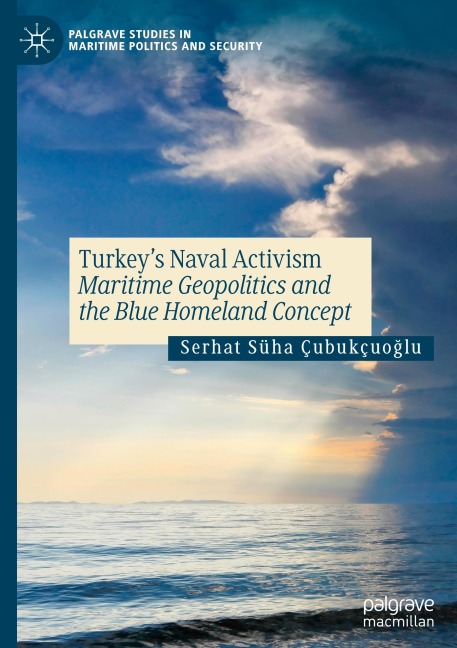Turkeys Naval Activism: Maritime Geopolitics and the Blue Homeland Concept