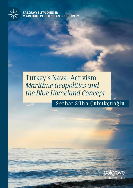 Turkeys Naval Activism: Maritime Geopolitics and the Blue Homeland Concept