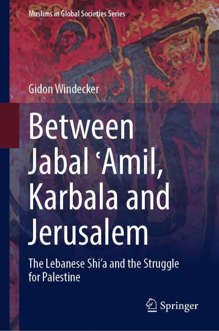 Between Jabal ¿Amil, Karbala and Jerusalem: The Lebanese Shia and the Struggle for Palestine
