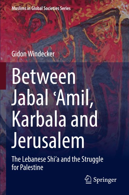 Between Jabal ¿Amil, Karbala and Jerusalem: The Lebanese Shia and the Struggle for Palestine