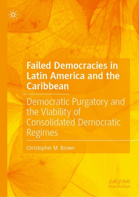 Failed Democracies in Latin America and the Caribbean: Democratic Purgatory and the Viability of Consolidated Democratic Regimes