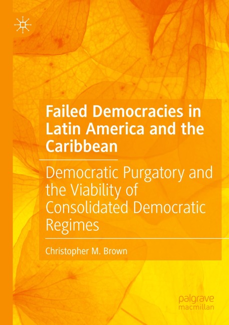 Failed Democracies in Latin America and the Caribbean: Democratic Purgatory and the Viability of Consolidated Democratic Regimes