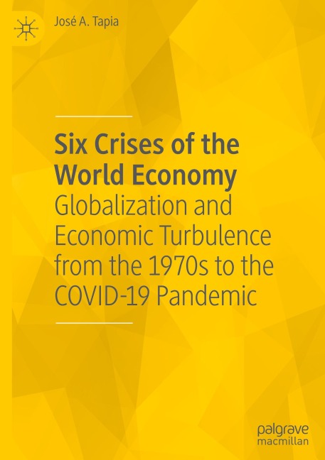 Six Crises of the World Economy: Globalization and Economic Turbulence from the 1970s to the COVID-19 Pandemic