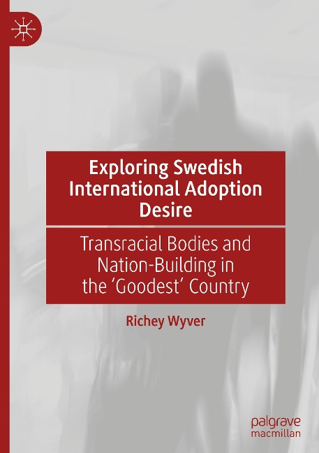 Exploring Swedish International Adoption Desire: Transracial Bodies and Nation-Building in the Goodest Country