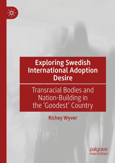 Exploring Swedish International Adoption Desire: Transracial Bodies and Nation-Building in the Goodest Country