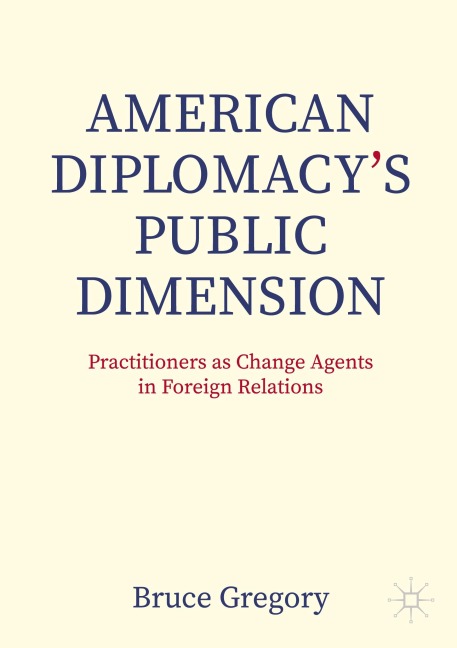 American Diplomacys Public Dimension: Practitioners as Change Agents in Foreign Relations