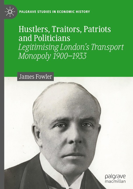Hustlers, Traitors, Patriots and Politicians: Legitimising Londons Transport Monopoly 1900-1933