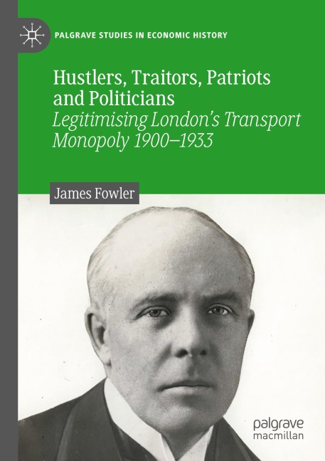 Hustlers, Traitors, Patriots and Politicians: Legitimising Londons Transport Monopoly 1900-1933