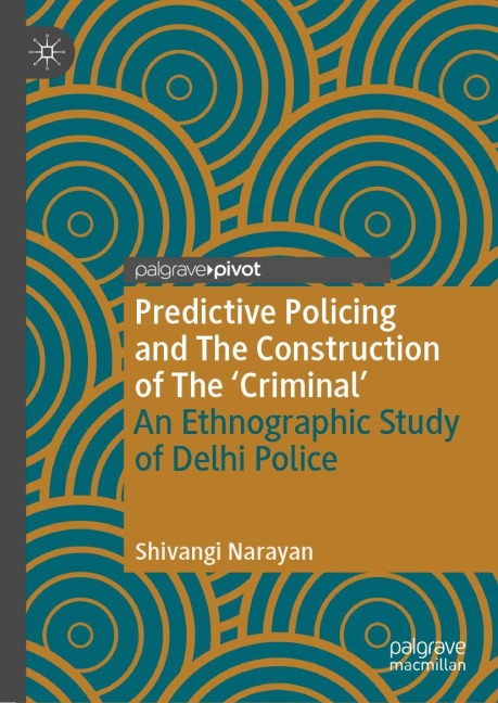 Predictive Policing and The Construction of The Criminal: An Ethnographic Study of Delhi Police