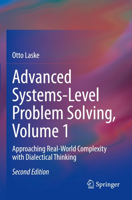 Advanced Systems-Level Problem Solving, Volume 1: Approaching Real-World Complexity with Dialectical Thinking
