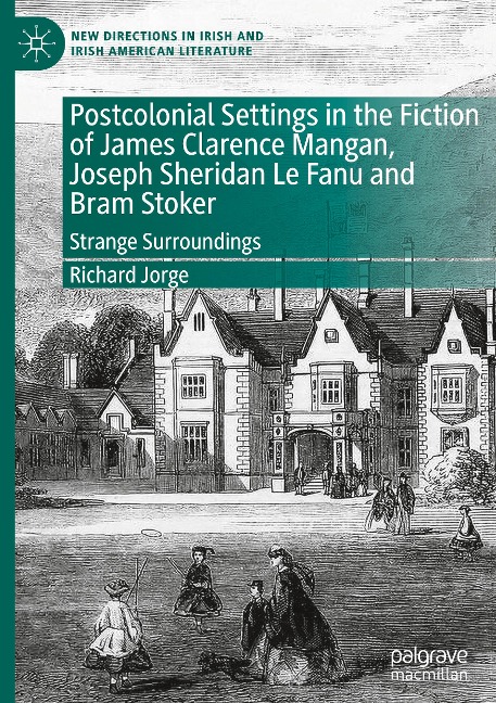 Postcolonial Settings in the Fiction of James Clarence Mangan, Joseph Sheridan Le Fanu and Bram Stoker: Strange Surroundings