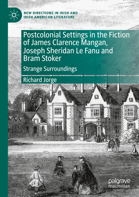 Postcolonial Settings in the Fiction of James Clarence Mangan, Joseph Sheridan Le Fanu and Bram Stoker: Strange Surroundings