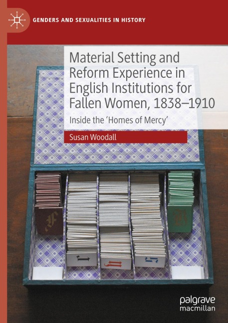 Material Setting and Reform Experience in English Institutions for Fallen Women, 1838-1910: Inside the Homes of Mercy
