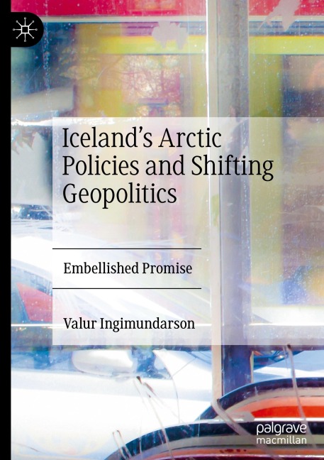 Icelands Arctic Policies and Shifting Geopolitics: Embellished Promise