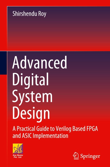 Advanced Digital System Design: A Practical Guide to Verilog Based FPGA and ASIC Implementation