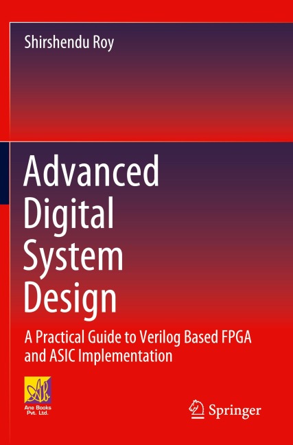 Advanced Digital System Design: A Practical Guide to Verilog Based FPGA and ASIC Implementation
