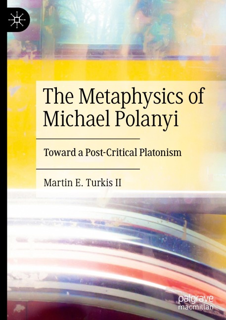 The Metaphysics of Michael Polanyi: Toward a Post-Critical Platonism