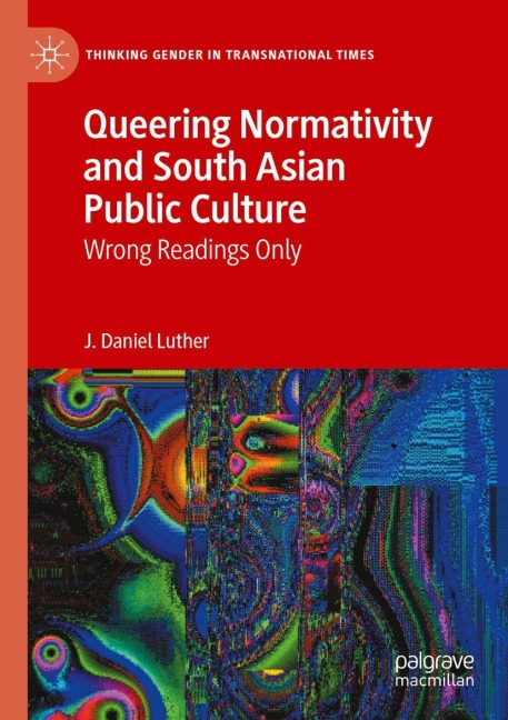 Queering Normativity and South Asian Public Culture: Wrong Readings Only