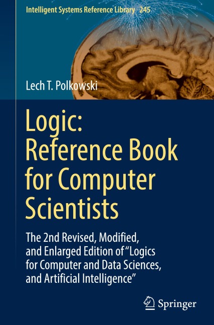 Logic: Reference Book for Computer Scientists: The 2nd Revised, Modified, and Enlarged Edition of Logics for Computer and Data Sciences, and Artificial Intelligence