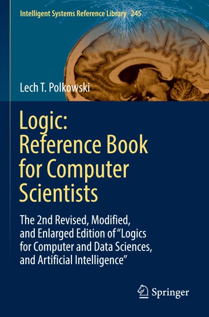 Logic: Reference Book for Computer Scientists: The 2nd Revised, Modified, and Enlarged Edition of Logics for Computer and Data Sciences, and Artificial Intelligence