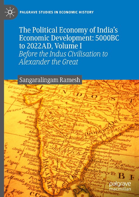 The Political Economy of Indias Economic Development: 5000BC to 2022AD, Volume I: Before the Indus Civilisation to Alexander the Great