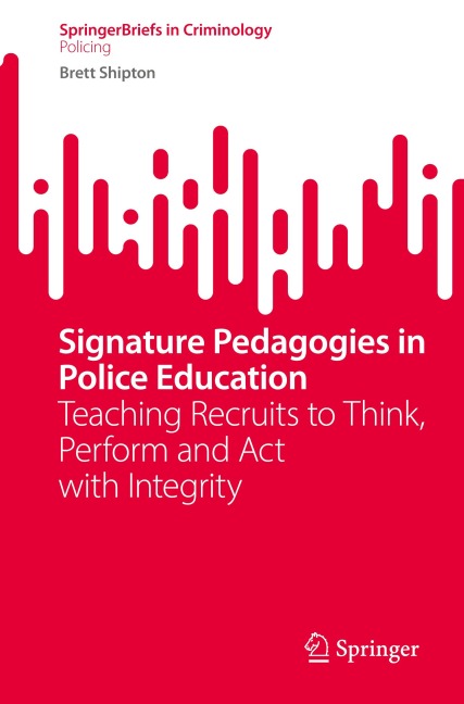 Signature Pedagogies in Police Education: Teaching Recruits to Think, Perform and Act with Integrity