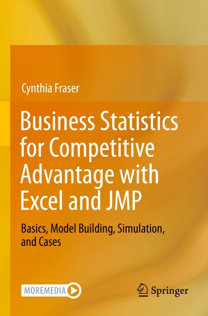 Business Statistics for Competitive Advantage with Excel and JMP: Basics, Model Building, Simulation, and Cases