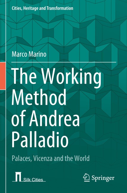 The Working Method of Andrea Palladio: Palaces, Vicenza and the World