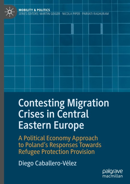 Contesting Migration Crises in Central Eastern Europe: A Political Economy Approach to Polands Responses Towards Refugee Protection Provision