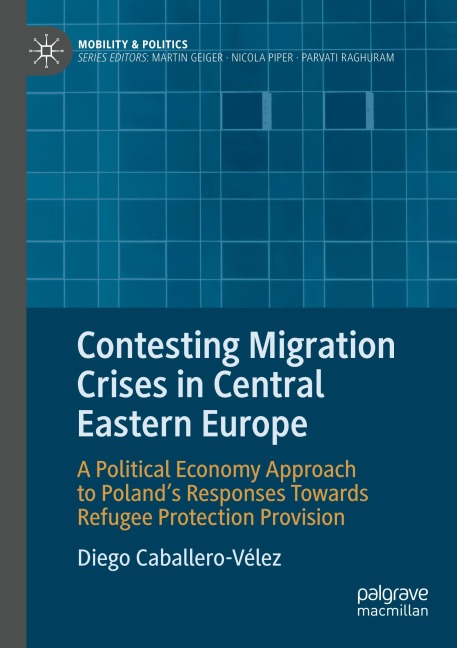 Contesting Migration Crises in Central Eastern Europe: A Political Economy Approach to Polands Responses Towards Refugee Protection Provision