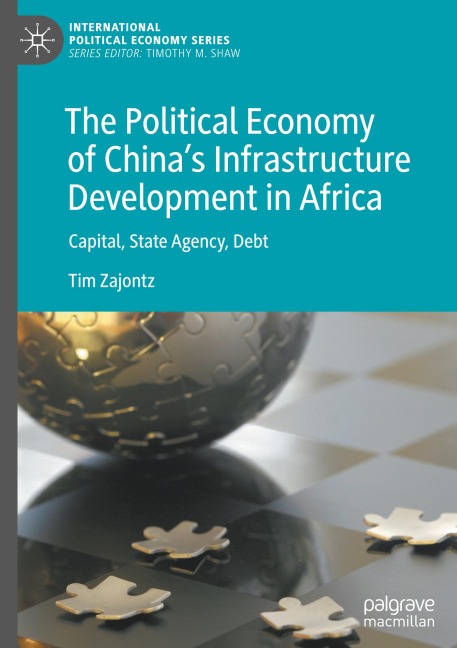 The Political Economy of Chinas Infrastructure Development in Africa: Capital, State Agency, Debt