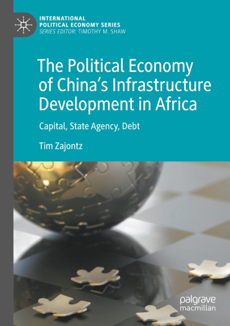 The Political Economy of Chinas Infrastructure Development in Africa: Capital, State Agency, Debt