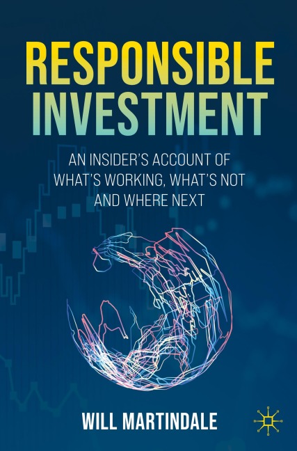 Responsible Investment: An Insiders Account of Whats Working, Whats Not and Where Next