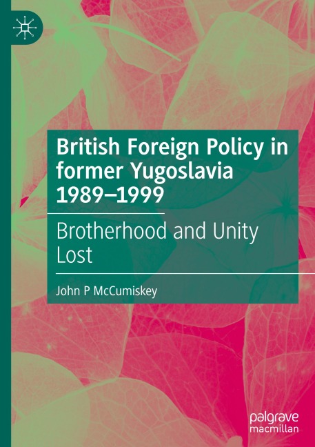 British Foreign Policy in former Yugoslavia 1989-1999: Brotherhood and Unity Lost