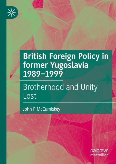 British Foreign Policy in former Yugoslavia 1989-1999: Brotherhood and Unity Lost