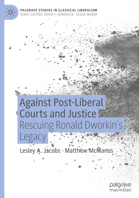 Against Post-Liberal Courts and Justice: Rescuing Ronald Dworkins Legacy