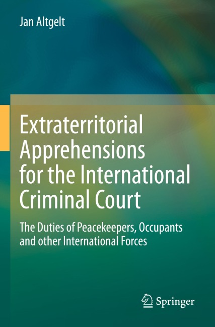 Extraterritorial Apprehensions for the International Criminal Court: The Duties of Peacekeepers, Occupants and other International Forces