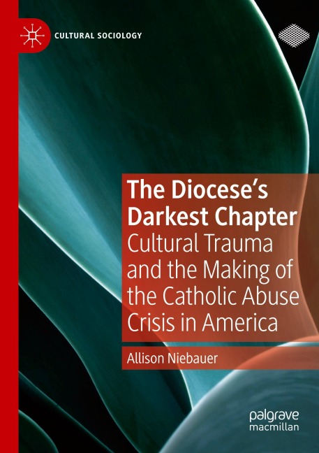 The Dioceses Darkest Chapter: Cultural Trauma and the Making of the Catholic Abuse Crisis in America