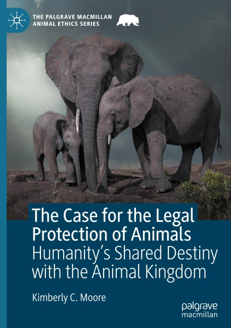 The Case for the Legal Protection of Animals: Humanitys Shared Destiny with the Animal Kingdom