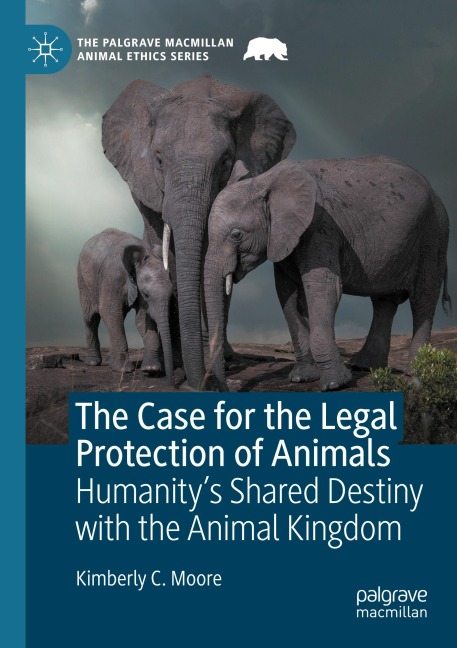 The Case for the Legal Protection of Animals: Humanitys Shared Destiny with the Animal Kingdom