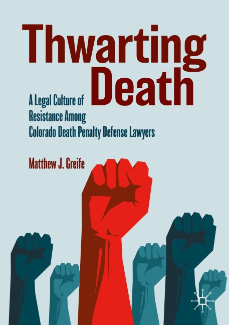 Thwarting Death: A Legal Culture of Resistance Among Colorado Death Penalty Defense Lawyers