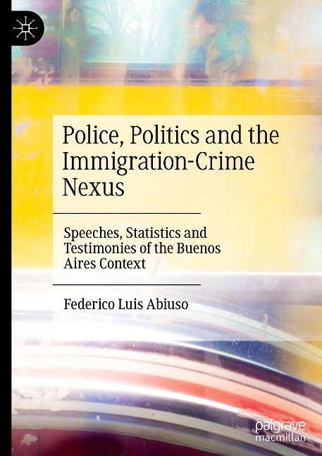 Police, Politics and the Immigration-Crime Nexus: Speeches, Statistics and Testimonies of the Buenos Aires Context