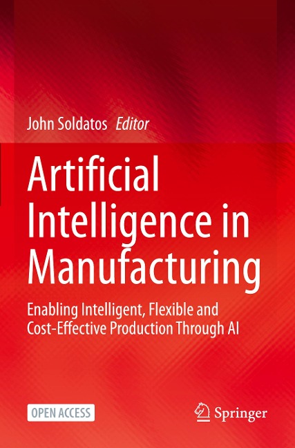 Artificial Intelligence in Manufacturing: Enabling Intelligent, Flexible and Cost-Effective Production Through AI