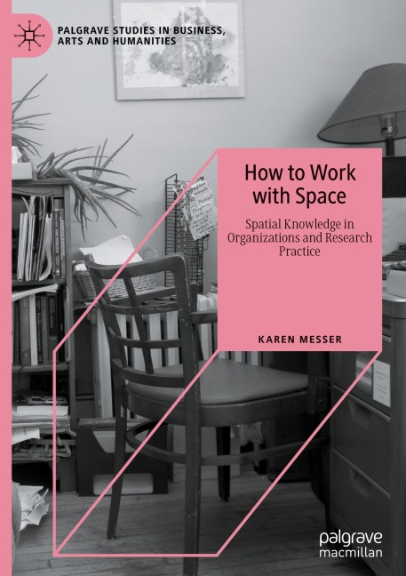 How to Work with Space: Spatial Knowledge in Organizations and Research Practice