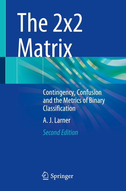 The 2x2 Matrix: Contingency, Confusion and the Metrics of Binary Classification