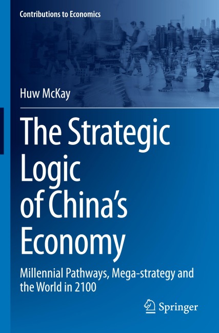 The Strategic Logic of Chinas Economy: Millennial Pathways, Mega-strategy and the World in 2100