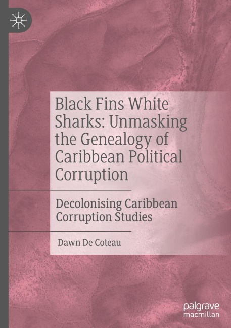 Black Fins White Sharks: Unmasking the Genealogy of Caribbean Political Corruption: Decolonising Caribbean Corruption Studies