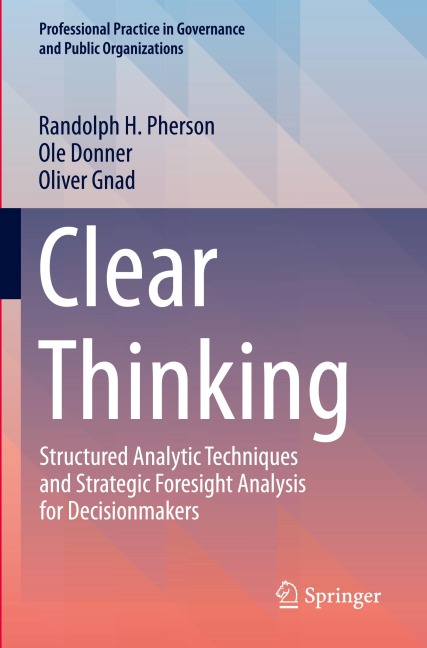 Clear Thinking: Structured Analytic Techniques and Strategic Foresight Analysis for Decisionmakers